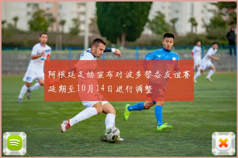 阿根廷足协宣布对波多黎各友谊赛延期至10月14日进行调整