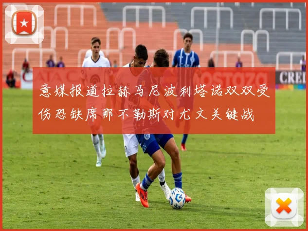 意媒报道拉赫马尼波利塔诺双双受伤恐缺席那不勒斯对尤文关键战